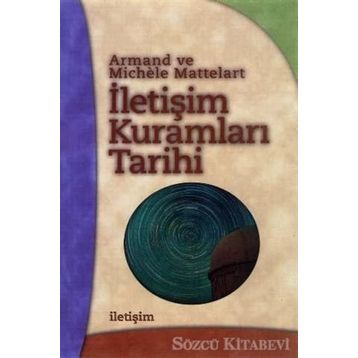 İLETİŞİM KURAMLARI TARIHI - ARMAND MATTELART;MICHELE MATTELART