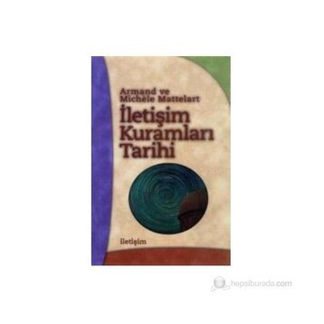 İLETİŞİM KURAMLARI TARIHI - ARMAND MATTELART;MICHELE MATTELART