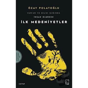 İlk Medeniyetler - Kur'an Ve Bilim Işığında İnsan Olurken 2 Özay Polatoğlu