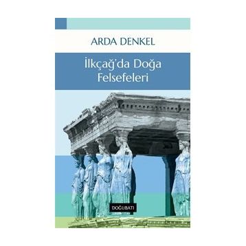 İLKÇAĞDA DOĞA FELSEFELERI - ARDA DENKEL