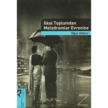 İLKEL TOPLUMDAN MELODRAMLAR EVRENINE - OĞUZ ADANIR