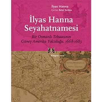 Ilyas Hanna Seyahatnamesi Bir Osmanlı Tebaasının Güney Amerika Yolculuğu (1668-1683) - İlyas Hanna