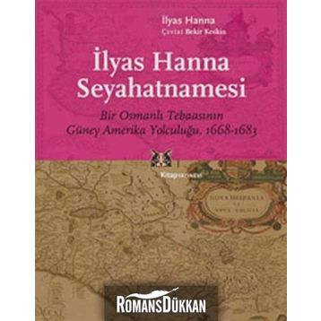 Ilyas Hanna Seyahatnamesi Bir Osmanlı Tebaasının Güney Amerika Yolculuğu (1668-1683) - İlyas Hanna