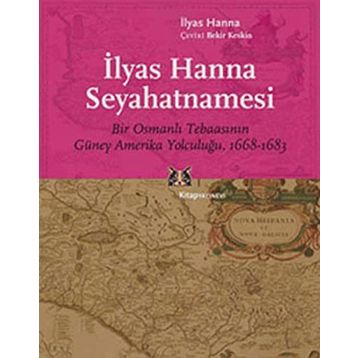Ilyas Hanna Seyahatnamesi Bir Osmanlı Tebaasının Güney Amerika Yolculuğu (1668-1683) - İlyas Hanna