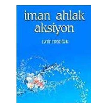 İMAN AHLAK AKSIYON - LATIF ERDOĞAN