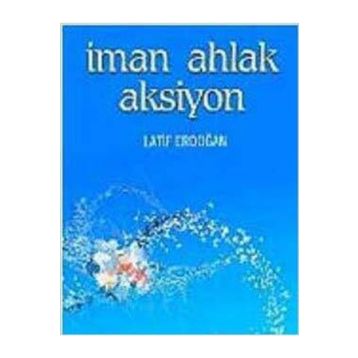 İMAN AHLAK AKSIYON - LATIF ERDOĞAN