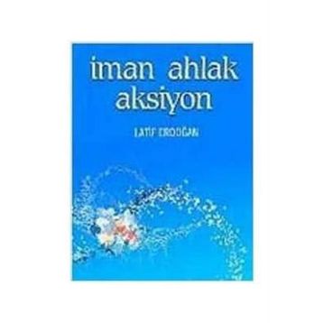 İMAN AHLAK AKSIYON - LATIF ERDOĞAN