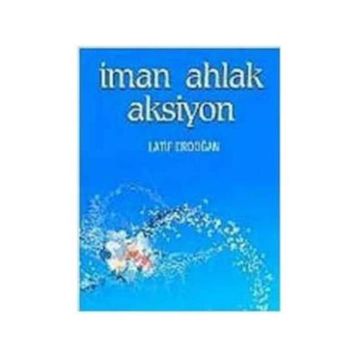 İMAN AHLAK AKSIYON - LATIF ERDOĞAN
