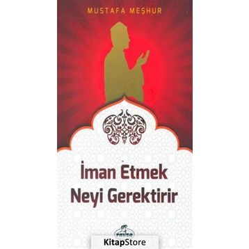 İman Etmek Neyi Gerektirir? - Mustafa Meşhur