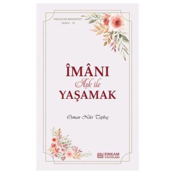 İman-ı Aşk ile Yaşamak Faziletler Medeniyeti Serisi 15 - Osman Nuri Topbaş