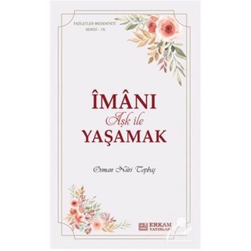 İman-ı Aşk ile Yaşamak Faziletler Medeniyeti Serisi 15 - Osman Nuri Topbaş