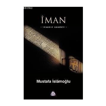 İMAN İNSANIN SAADETI - MUSTAFA İSLAMOĞLU