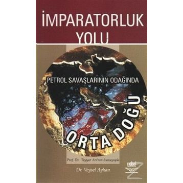 İmparatorluk Yolu Petrol Savaşlarının Odağında Ortadoğu - Veysel Ayhan