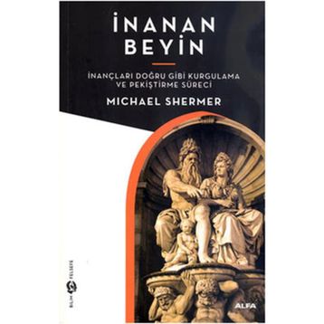 İNANAN BEYIN İNANÇLARI DOĞRU GIBI KURGULAMA VE PEKİŞTİRME SÜRECİ - MICHAEL SHERMER