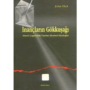İNANÇLARIN GÖKKUŞAĞI DINSEL ÇOĞULCULUK ÜZERINE ELEŞTIREL DIYALOGLAR - JOHN HICK