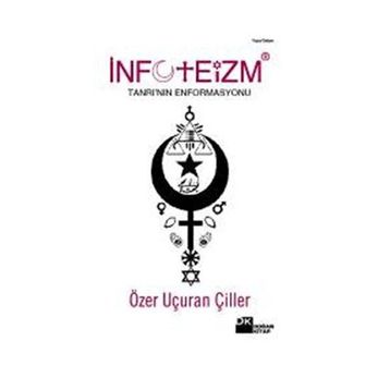 İNFOTEİZM TANRI'NIN ENFORMASYONU - ÖZER UÇURAN ÇİLLER