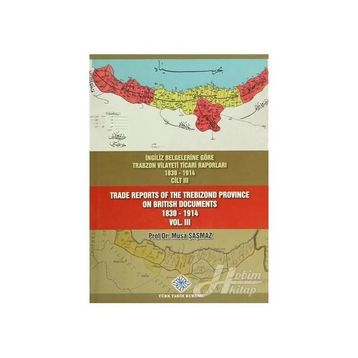 İngiliz Belgelerine Göre Trabzon Vilayeti Ticari Raporları 1830-1914 3 Cilt Takım - Trade Reports Of The Trebizond Province On British Documents 1830 - 1914 3 Volume Set - Musa Şaşmaz