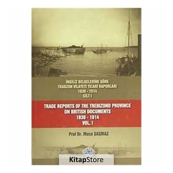 İngiliz Belgelerine Göre Trabzon Vilayeti Ticari Raporları 1830-1914 3 Cilt Takım - Trade Reports Of The Trebizond Province On British Documents 1830 - 1914 3 Volume Set - Musa Şaşmaz