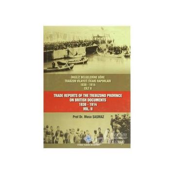 İngiliz Belgelerine Göre Trabzon Vilayeti Ticari Raporları 1830-1914 3 Cilt Takım - Trade Reports Of The Trebizond Province On British Documents 1830 - 1914 3 Volume Set - Musa Şaşmaz
