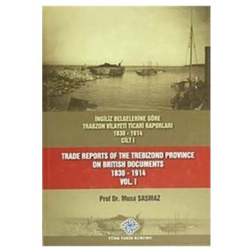 İngiliz Belgelerine Göre Trabzon Vilayeti Ticari Raporları 1830-1914 3 Cilt Takım - Trade Reports Of The Trebizond Province On British Documents 1830 - 1914 3 Volume Set - Musa Şaşmaz