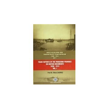 İngiliz Belgelerine Göre Trabzon Vilayeti Ticari Raporları 1830-1914 3 Cilt Takım - Trade Reports Of The Trebizond Province On British Documents 1830 - 1914 3 Volume Set - Musa Şaşmaz