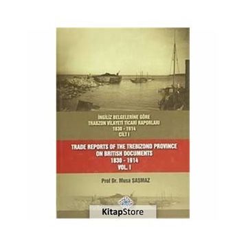 İngiliz Belgelerine Göre Trabzon Vilayeti Ticari Raporları 1830-1914 3 Cilt Takım - Trade Reports Of The Trebizond Province On British Documents 1830 - 1914 3 Volume Set - Musa Şaşmaz