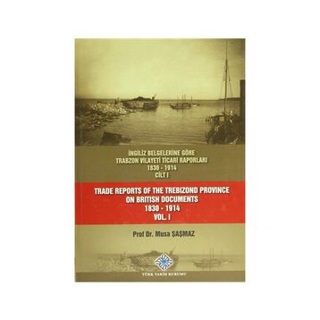 İngiliz Belgelerine Göre Trabzon Vilayeti Ticari Raporları 1830-1914 3 Cilt Takım - Trade Reports Of The Trebizond Province On British Documents 1830 - 1914 3 Volume Set - Musa Şaşmaz