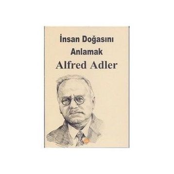 İNSAN DOĞASINI ANLAMAK - ALFRED ADLER