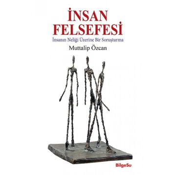 İNSAN FELSEFESI - İNSANIN NELİĞİ ÜSTÜNE BIR SORUŞTURMA - MUTTALIP ÖZCAN