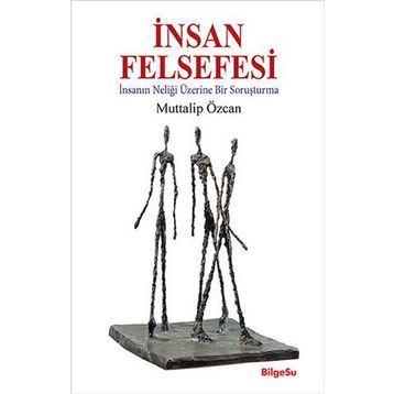 İNSAN FELSEFESI - İNSANIN NELİĞİ ÜSTÜNE BIR SORUŞTURMA - MUTTALIP ÖZCAN