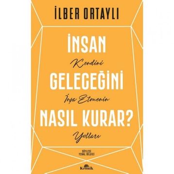 İnsan Geleceğini Nasıl Kurar - İlber Ortaylı
