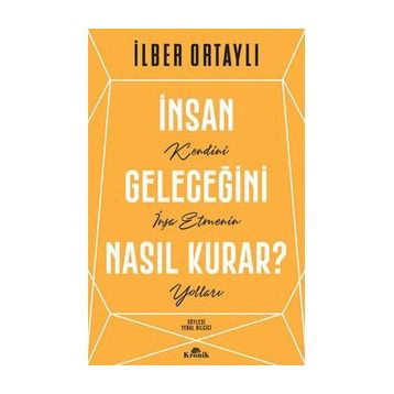 İnsan Geleceğini Nasıl Kurar - İlber Ortaylı
