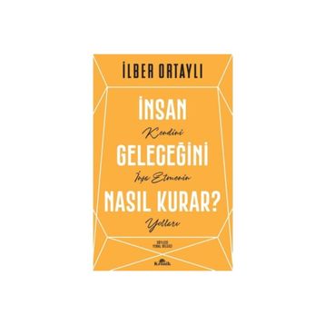 İnsan Geleceğini Nasıl Kurar - İlber Ortaylı