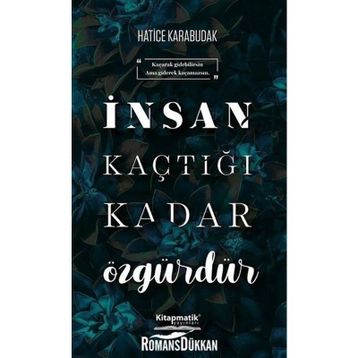 İnsan Kaçtığı Kadar Özgürdür - Hatice Karabudak