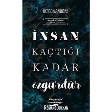 İnsan Kaçtığı Kadar Özgürdür - Hatice Karabudak