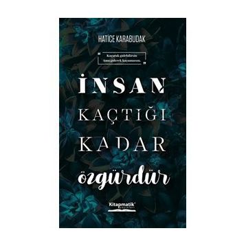 İnsan Kaçtığı Kadar Özgürdür - Hatice Karabudak