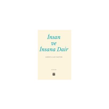 İnsan ve İnsana Dair - Abdullah Bayer