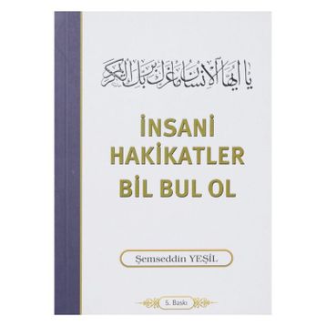 İNSANİ HAKIKATLER BIL BUL OL - ŞEMSEDDİN YEŞİL