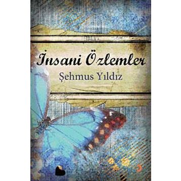 İNSANİ ÖZLEMLER - ŞEHMUS YILDIZ