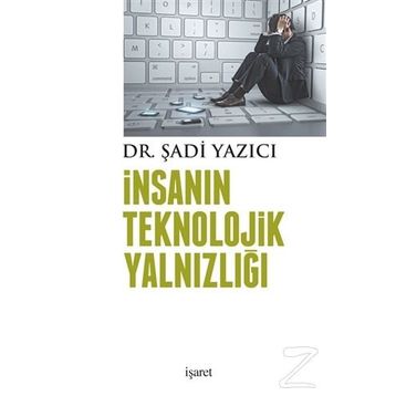 İnsanın Teknolojik Yalnızlığı - Şadi Yazıcı