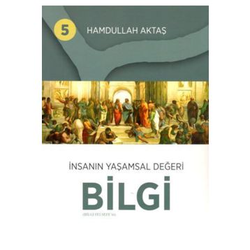 İnsanın Yaşamsal Değeri Bilgi 5 - Hamdullah Aktaş