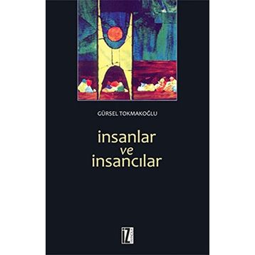 İNSANLAR VE İNSANCILAR - GÜRSEL TOKMAKOĞLU