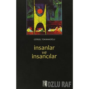 İNSANLAR VE İNSANCILAR - GÜRSEL TOKMAKOĞLU