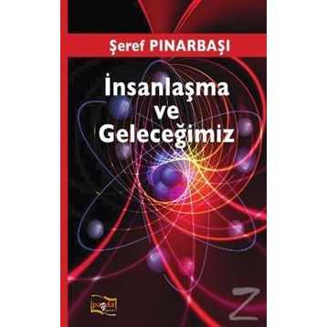 İnsanlaşma ve Geleceğimiz - Şeref Pınarbaşı