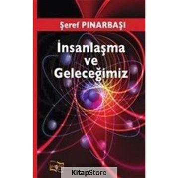 İnsanlaşma ve Geleceğimiz - Şeref Pınarbaşı