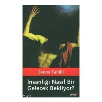 İNSANLIĞI NASIL BIR GELECEK BEKLIYOR - SERVER TANILLI