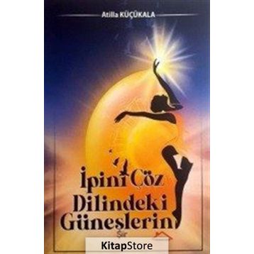 İpini Çöz Dilindeki Güneşlerin - Atilla Küçükala