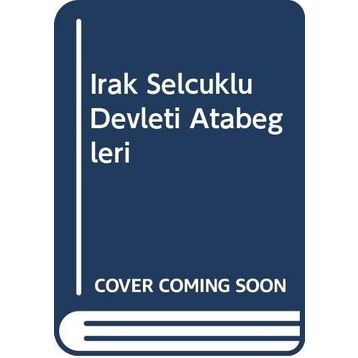 Irak Selçuklu Devleti Atabegleri - Murat Öztürk