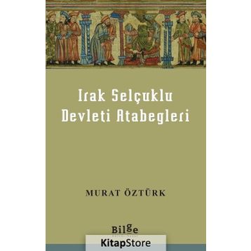 Irak Selçuklu Devleti Atabegleri - Murat Öztürk