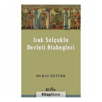 Irak Selçuklu Devleti Atabegleri - Murat Öztürk
